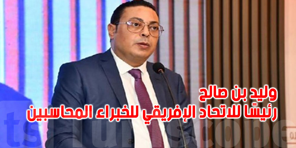 عاجل: وليد بن صالح يُنتخب رئيسًا للاتحاد الإفريقي للخبراء المحاسبين